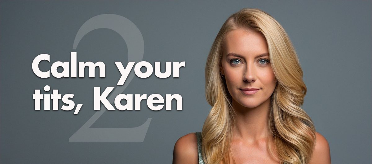 Calm your tits, Karen (Part 2 of 2)